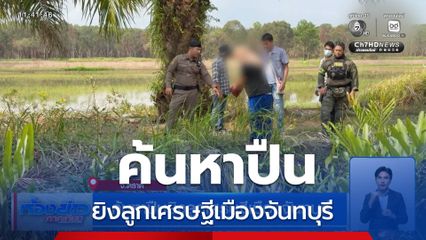 ค้นหาปืนยิงลูกเศรษฐีเมืองจันทบุรี