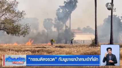 กรรมติดจรวด กัมพูชาเผาป่าลามเข้าที่พัก