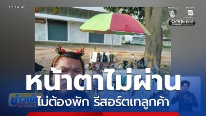 หน้าตาไม่ผ่าน ไม่ต้องพัก รีสอร์ตเทลูกค้า