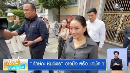 ทักษิณ ชินวัตร วางมือ หรือ แค่พัก ?