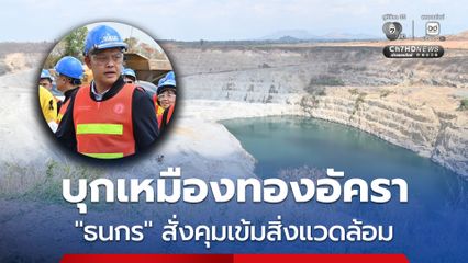 ก้าวข้ามความขัดแย้ง! "ธนกร" บุกเหมืองทองอัครา เดินหน้าอุตสาหกรรมแร่ไทยด้วยมาตรฐานสูงสุด