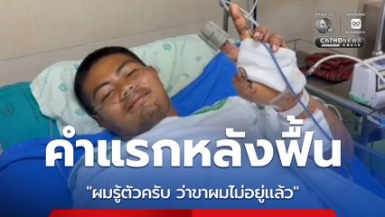 คำแรกหลังฟื้น “ผมรู้ตัวครับ ว่าขาผมไม่อยู่เเล้ว”