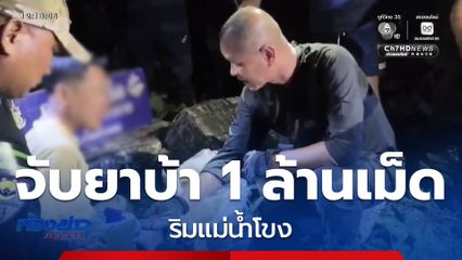 นรข.จับยาบ้ากว่า 1 ล้านเม็ด ริมโขง จ.หนองคาย