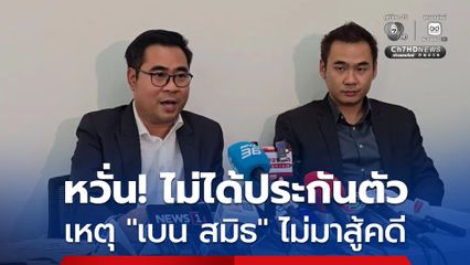 ทนายความ เผย เบน สมิธ ไม่กลับไทยมาสู้คดี หวั่นไม่ได้ประกันตัว ตั้ง