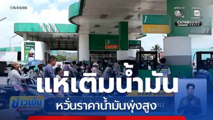 แห่เติมน้ำมัน หวั่นราคาพุ่งสูง