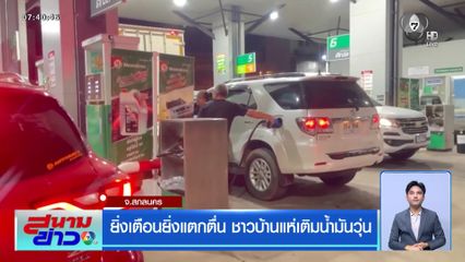 ยิ่งเตือนยิ่งแตกตื่น ชาวบ้านแห่เติมน้ำมันวุ่น