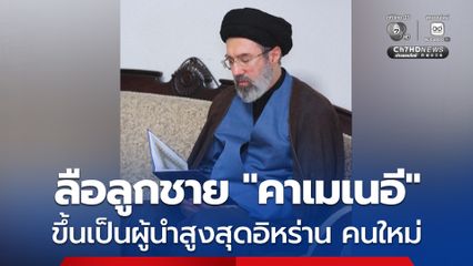 สื่อหลายสำนัก คาด ลูกชายของ “อยาตอลลาห์ อาลี คาเมเนอี” จะรับตำแหน่งผู้นำสูงสุดของอิหร่าน ต่อจากพ่อ