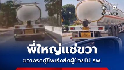 พี่ใหญ่สิงห์รถบรรทุกแช่ขวา ขวางรถกู้ชีพเร่งส่งผู้ป่วยไป รพ.