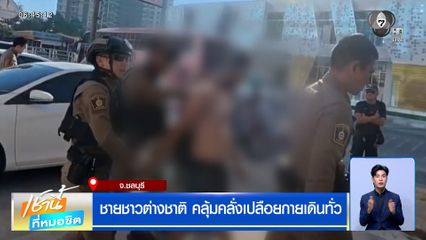 ชายชาวต่างชาติคลุ้มคลั่ง เปลือยกายเดินทั่ว