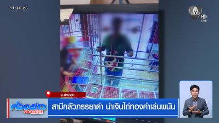 สามีกลัวภรรยาด่า นำเงินไถ่ทองคำเล่นพนัน จ.สงขลา