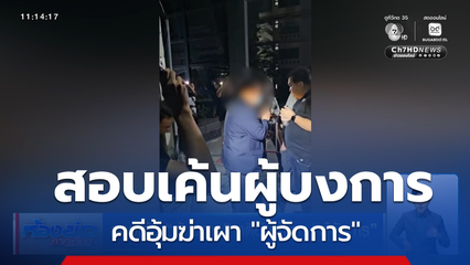 สอบเค้น "ผู้บงการ" คดีอุ้มฆ่าเผา "ผู้จัดการ"