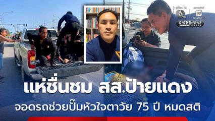 แห่ชื่นชม สส.ป้ายแดง จอดรถช่วยปั๊มหัวใจตาวัย 75 ปี หมดสติหยุดหายใจ จนปลอดภัย