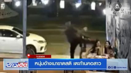 หนุ่มอ้างเมาขาดสติ เตะก้านคอสาว