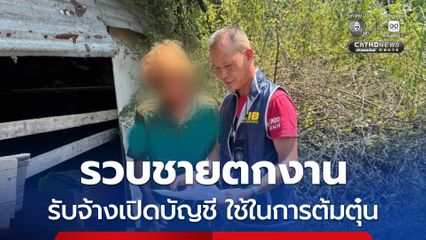 รวบชายตกงานรับจ้างเปิดบัญชี สุดท้ายกลายเป็นบัญชีม้าใช้ในการต้มตุ๋น หลอกเหยื่อสูญเงินกว่า 5 ล้านบาท