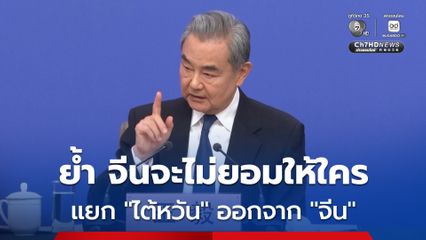 “หวังอี้” ย้ำ จีนจะไม่ยอมให้ใครแยกไต้หวันออกจากจีน ไต้หวันเป็นส่วนหนึ่งของจีนมาตั้งแต่โบราณ