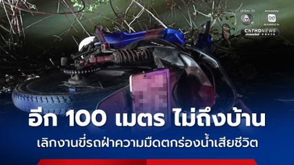 อุบัติเหตุสลด อีก 100 เมตร ไม่ถึงบ้าน เลิกงานขี่รถ จยย. ฝ่าความมืดตกร่องน้ำเสียชีวิต