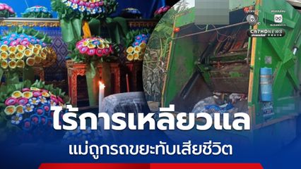 ลูกร้องแม่ถูกรถขยะเทศบาลฯ เหยียบตาย ไร้การเหลียวแล