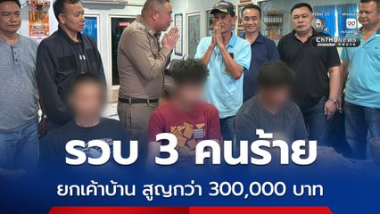 รวบ 3 คนร้าย สบโอกาสไม่มีคนอยู่ยกเค้าบ้านอดีตเจ้าหน้าที่การไฟฟ้า สูญกว่า 300,000 บาท