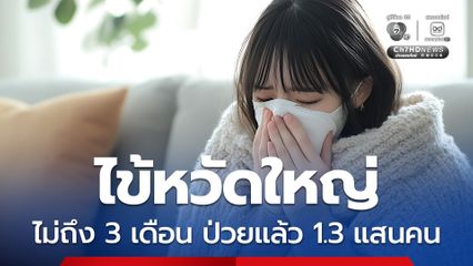 ระวังโรคไข้หวัดใหญ่ ไม่ถึง 3 เดือน ป่วยแล้ว 1.3 แสนค