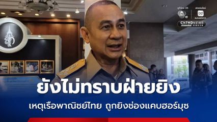 เสธ ทร. เผยยังไม่ทราบฝ่ายยิง! เหตุเรือพาณิชย์ไทยถูกยิง ช่องแคบฮอร์มุซ