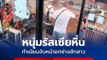 หนุ่มรัสเซียหื่น ทำเนียนจับหน้าอกช่างสักสาว