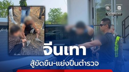จับจีนเทาหลบหนีเข้าเมือง ต่อสู้ขัดขืนแย่งปืนตำรวจ