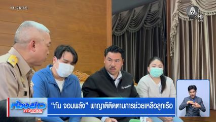 กัน จอมพลัง พาญาติติดตามการช่วยเหลือลูกเรือ