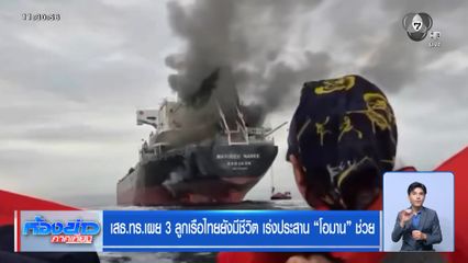 เสธ.ทร.เผย 3 ลูกเรือไทยยังมีชีวิต เร่งประสาน โอมาน ช่วย