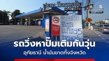 จังหวัด​อุทัยธานี น้ำมันขาดทั้งจังหวัด รถวิ่งหาปั๊มเติมกันวุ่น