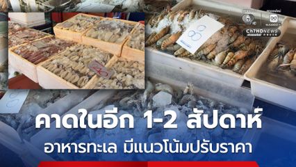 พ่อค้าแม่ค้า คาดในอีก 1-2 สัปดาห์ อาหารทะเล มีแนวโน้มปรับราคา