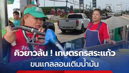 คิวยาวล้น ! เกษตรกรสระแก้ว ขนแกลลอนเติมน้ำมัน เตรียมไว้ทำสวน