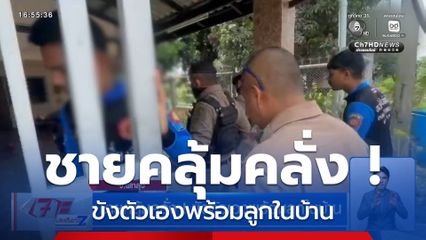 ชายคลุ้มคลั่ง ! ขังตัวเองพร้อมลูกในบ้าน