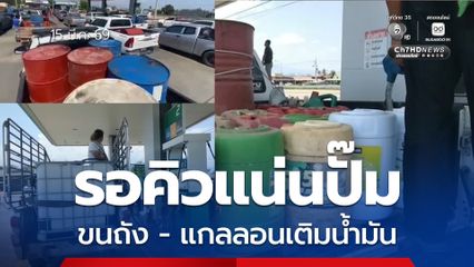 รอคิวแน่นปั๊ม ! ชาวบ้านนำอุปกรณ์บรรจุน้้ำมัน 'ถัง - แกลลอน' รอต่อคิวเติมจนน้ำมันหมดปั๊ม