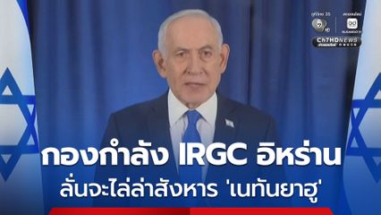 กองกำลัง IRGC อิหร่าน ลั่นจะไล่ล่าสังหาร 'เนทันยาฮู'