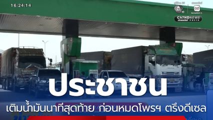 ประชาชนเติมน้ำมันนาทีสุดท้าย ก่อนหมดโพรฯ ตรึงดีเซล