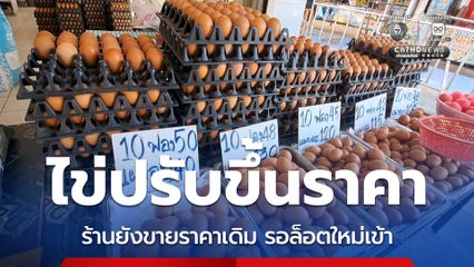 ไข่ปรับขึ้นราคา แต่ร้านค้ายังขายราคาเดิม รอล็อตใหม่เข้าถึงจะปรับขึ้น