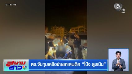 ตร.จับกุมเครือข่ายยาเสพติด โป้ง สูงเนิน