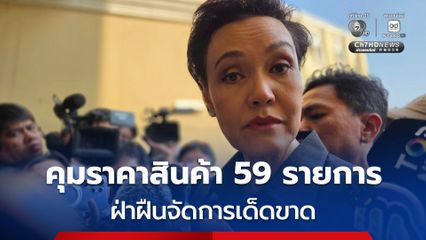 “ศุภจี” ย้ำ! คุมราคาสินค้า  59 รายการ สินค้าสต็อกเดิมต้องไม่เพิ่มราคา ฝ่าฝืนจัดการเด็ดขาด