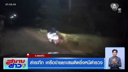 ล่าระทึก เครือข่ายยาเสพติดซิ่งหนีตำรวจ จ.สระแก้ว