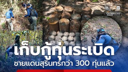 เก็บกู้ทุ่นระเบิด ชายแดนสุรินทร์แล้วกว่า 300 ทุ่น