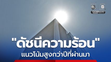 รัฐบาลเตือนหน้าร้อนปีนี้ “ดัชนีความร้อน” แนวโน้มสูงกว่าปีที่ผ่านมา เสี่ยงระดับอันตราย แนะ 7 วิธีป้องกันโรคจากความร้อน