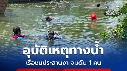 อุบัติเหตุทางน้ำ เรือหาปลาชาวบ้านชนประสานงา จมดับ 1 คน