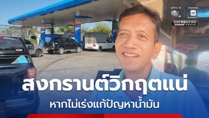 สงกรานต์วิกฤตแน่ หากรัฐไม่เร่งแก้ปัญหาน้ำมันขาดแคลน