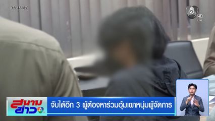 จับได้อีก 3 ผู้ต้องหาร่วมอุ้มเผาหนุ่มผู้จัดการ