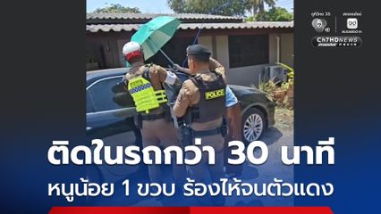 ตำรวจเข้าช่วยหนูน้อย 1 ขวบ ติดในรถเก๋งนานกว่า 30 นาที ท่ามกลางอากาศร้อน ร้องไห้จนตัวแดง