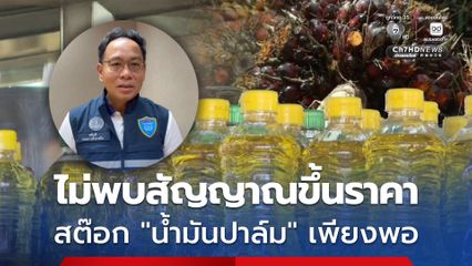 กรมการค้าภายใน ไม่พบสัญญาณขึ้นราคา  น้ำมันปาล์ม ยันมีสต็อกเพียงพอ