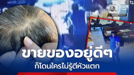 แม่ค้าสุดงง! ก้มตักข้าวให้ลูกค้า ถูกชายปริศนาใช้ขวดเหล้าตีหัวแตก