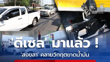 น้ำมัน 'ดีเซล' ทยอยเติมปั๊มในสงขลา คลายวิกฤตน้ำมัน ประชาชนดีใจ น้ำมันแพงยังดีกว่าไม่มีน้ำมันใช้