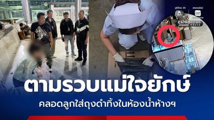 ตามรวบแม่ใจยักษ์ คลอดลูกใส่ถุงดำทิ้งในห้องน้ำห้างฯดังกลางกรุง