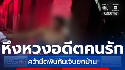 หึงหวงอดีตคนรักเป็นเหตุ คว้ามีดฟันกันเจ็บยกบ้าน